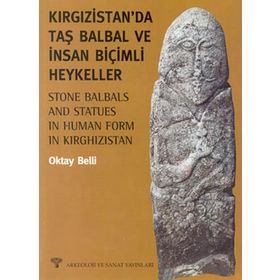 KIRGIZİSTAN'DA TAŞ BALBAL VE İNSAN BİÇİMLİ HEYKELLER - OKTAY BELLI