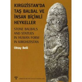 KIRGIZİSTAN'DA TAŞ BALBAL VE İNSAN BİÇİMLİ HEYKELLER - OKTAY BELLI
