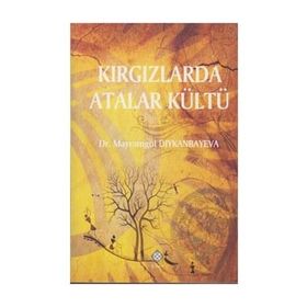 Kırgızlarda Atalar Kültü - Mayramgül Diykanbayeva