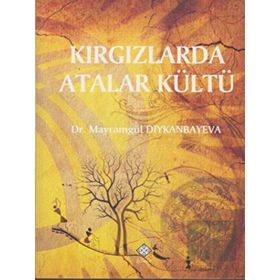 Kırgızlarda Atalar Kültü - Mayramgül Diykanbayeva