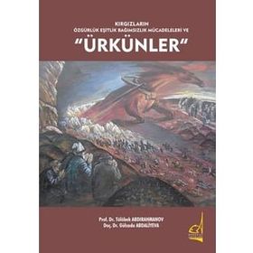 Kırgızların Özgürlük Eşitlik Bağımsızlık Mücadeleleri ve Ürkünler - Tölöbek Abdırahmanov