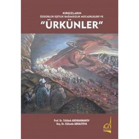 Kırgızların Özgürlük Eşitlik Bağımsızlık Mücadeleleri ve Ürkünler - Tölöbek Abdırahmanov