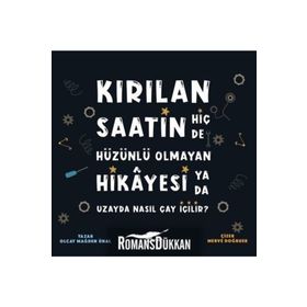 Kırılan Saatin Hiç De Hüzünlü Olmayan Hikayesi Ya Da Uzayda Nasıl Çay İçilir? - Kolektif