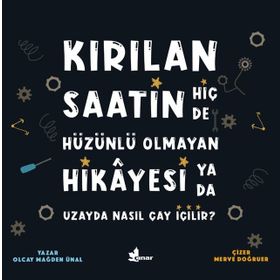 Kırılan Saatin Hiç De Hüzünlü Olmayan Hikayesi Ya Da Uzayda Nasıl Çay İçilir?-Olcay Mağden Ünal