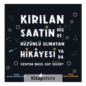 Kırılan Saatin Hiç De Hüzünlü Olmayan Hikayesi Ya Da Uzayda Nasıl Çay İçilir?-Olcay Mağden Ünal