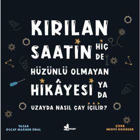 Kırılan Saatin Hiç De Hüzünlü Olmayan Hikayesi Ya Da Uzayda Nasıl Çay İçilir?-Olcay Mağden Ünal