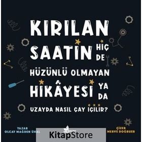 Kırılan Saatin Hiç De Hüzünlü Olmayan Hikayesi Ya Da Uzayda Nasıl Çay İçilir?-Olcay Mağden Ünal
