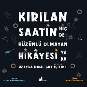 Kırılan Saatin Hiç De Hüzünlü Olmayan Hikayesi Ya Da Uzayda Nasıl Çay İçilir?-Olcay Mağden Ünal