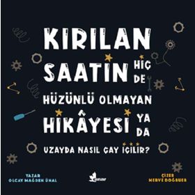 Kırılan Saatin Hiç De Hüzünlü Olmayan Hikayesi Ya Da Uzayda Nasıl Çay İçilir?-Olcay Mağden Ünal