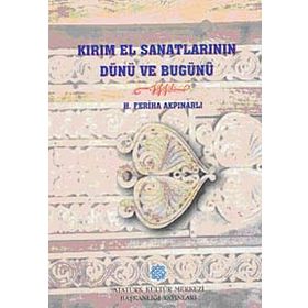 Kırım El Sanatlarının Dünü ve Bugünü - H. Feriha Akpınarlı