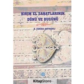 Kırım El Sanatlarının Dünü ve Bugünü - H. Feriha Akpınarlı