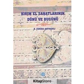 Kırım El Sanatlarının Dünü ve Bugünü - H. Feriha Akpınarlı