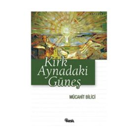 KIRK AYNADAKI GÜNEŞ - MÜCAHİT BILICI