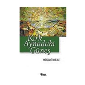 KIRK AYNADAKI GÜNEŞ - MÜCAHİT BILICI