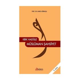KIRK HADISLE MÜSLÜMAN ŞAHSIYET - AHMET AĞIRAKÇA