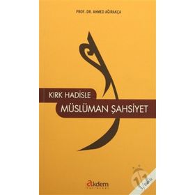 KIRK HADISLE MÜSLÜMAN ŞAHSIYET - AHMET AĞIRAKÇA
