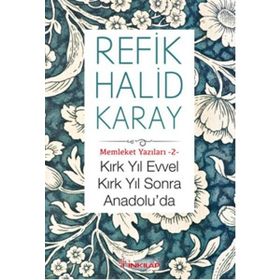 Kırk Yıl Evvel Kırk Yıl Sonra Anadolu'da - Refik Halid Karay
