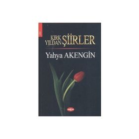 KIRK YILDAN ŞİİRLER - YAHYA AKENGIN