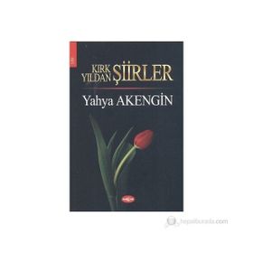 KIRK YILDAN ŞİİRLER - YAHYA AKENGIN