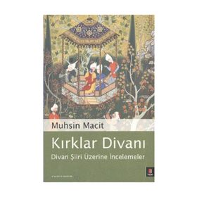 KIRKLAR DİVANI DIVAN ŞİİRİ ÜZERİNE İNCELEMELER - MUHSIN MACIT