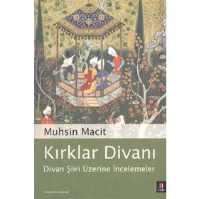 KIRKLAR DİVANI DIVAN ŞİİRİ ÜZERİNE İNCELEMELER - MUHSIN MACIT