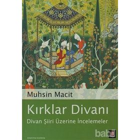 KIRKLAR DİVANI DIVAN ŞİİRİ ÜZERİNE İNCELEMELER - MUHSIN MACIT