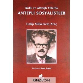 KIRKLI VE ALTMIŞLI YILLARDA ANTEPLI SOSYALISTLER - GALIP MÜKERREM ATAÇ