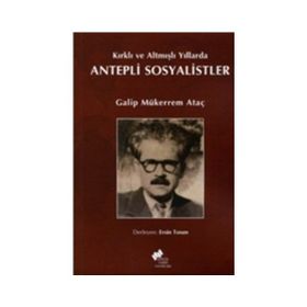 KIRKLI VE ALTMIŞLI YILLARDA ANTEPLI SOSYALISTLER - GALIP MÜKERREM ATAÇ