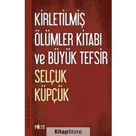 Kirletilmiş Ölümler Kitabı ve Büyük Tefsir - Selçuk Küpçük