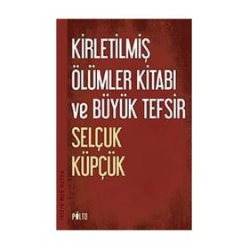 Kirletilmiş Ölümler Kitabı ve Büyük Tefsir - Selçuk Küpçük
