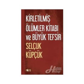 Kirletilmiş Ölümler Kitabı ve Büyük Tefsir - Selçuk Küpçük