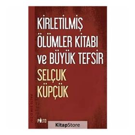 Kirletilmiş Ölümler Kitabı ve Büyük Tefsir - Selçuk Küpçük