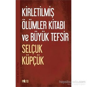 Kirletilmiş Ölümler Kitabı ve Büyük Tefsir - Selçuk Küpçük