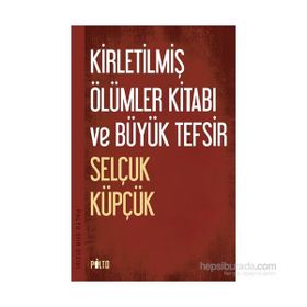 Kirletilmiş Ölümler Kitabı ve Büyük Tefsir - Selçuk Küpçük