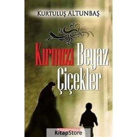 KIRMIZI BEYAZ ÇİÇEKLER - KURTULUŞ ALTUNBAŞ