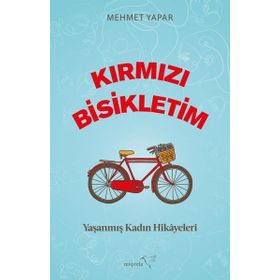 Kırmızı Bisikletim Yaşanmış Kadın Hikayeleri - Mehmet Yapar