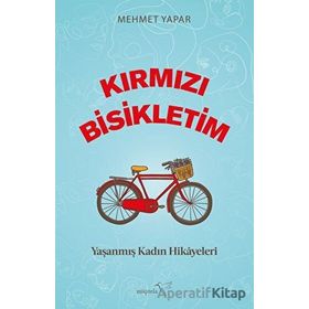 Kırmızı Bisikletim Yaşanmış Kadın Hikayeleri - Mehmet Yapar