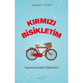 Kırmızı Bisikletim Yaşanmış Kadın Hikayeleri - Mehmet Yapar