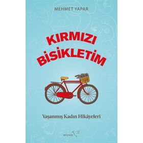 Kırmızı Bisikletim Yaşanmış Kadın Hikayeleri - Mehmet Yapar