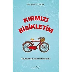 Kırmızı Bisikletim Yaşanmış Kadın Hikayeleri - Mehmet Yapar