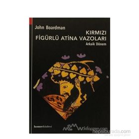 KIRMIZI FIGÜRLÜ ATINA VAZOLARI, ARKAIK DÖNEM - JOHN BOARDMAN