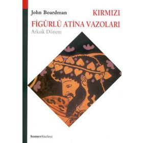 KIRMIZI FIGÜRLÜ ATINA VAZOLARI, ARKAIK DÖNEM - JOHN BOARDMAN