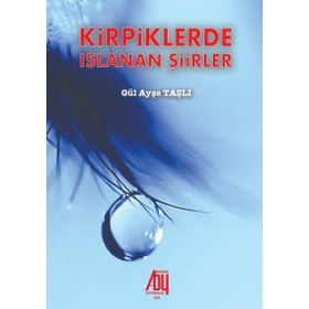 Kirpiklerde Islanan Şiirler - Gül Ayşe Taşlı