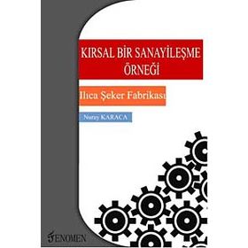 KIRSAL BIR SANAYİLEŞME ÖRNEĞİ ILICA ŞEKER FABRİKASI - NURAY KARACA