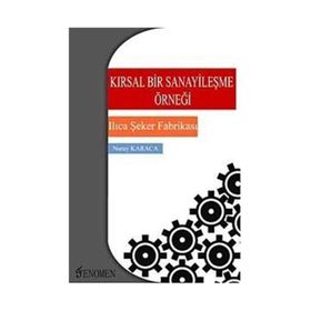 KIRSAL BIR SANAYİLEŞME ÖRNEĞİ ILICA ŞEKER FABRİKASI - NURAY KARACA