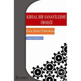 KIRSAL BIR SANAYİLEŞME ÖRNEĞİ ILICA ŞEKER FABRİKASI - NURAY KARACA