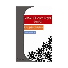 KIRSAL BIR SANAYİLEŞME ÖRNEĞİ ILICA ŞEKER FABRİKASI - NURAY KARACA