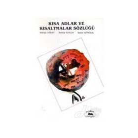 KISA ADLAR VE KISALTMALAR SÖZLÜĞÜ - ADIYE AYSAN, SELMA GÜNZAL, İSMET TUNCAY