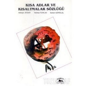 KISA ADLAR VE KISALTMALAR SÖZLÜĞÜ - ADIYE AYSAN, SELMA GÜNZAL, İSMET TUNCAY