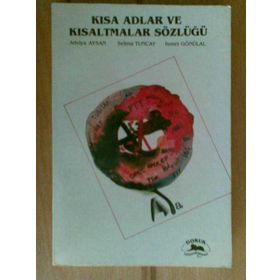 KISA ADLAR VE KISALTMALAR SÖZLÜĞÜ - ADIYE AYSAN, SELMA GÜNZAL, İSMET TUNCAY